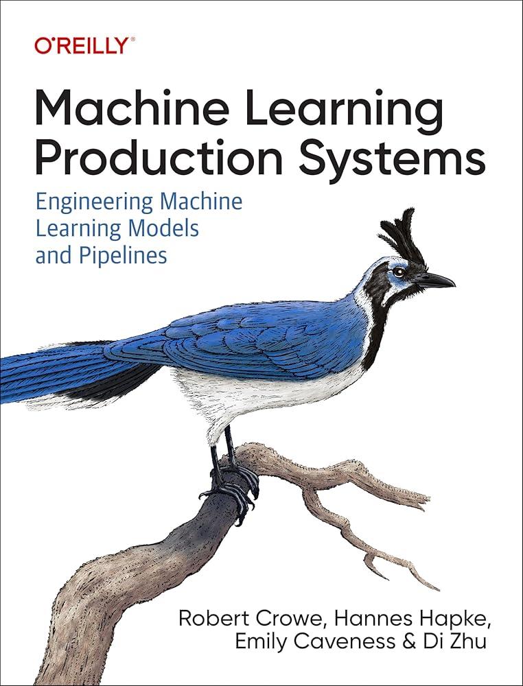 Machine Learning Production Systems : Engineering Machine Learning Models and Pipelines