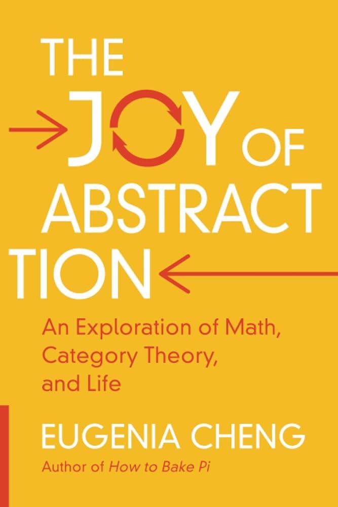 The Joy of Abstraction : An Exploration of Math, Category Theory, and Life