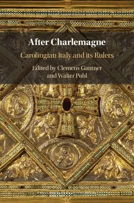 After Charlemagne : Carolingian Italy and its Rulers