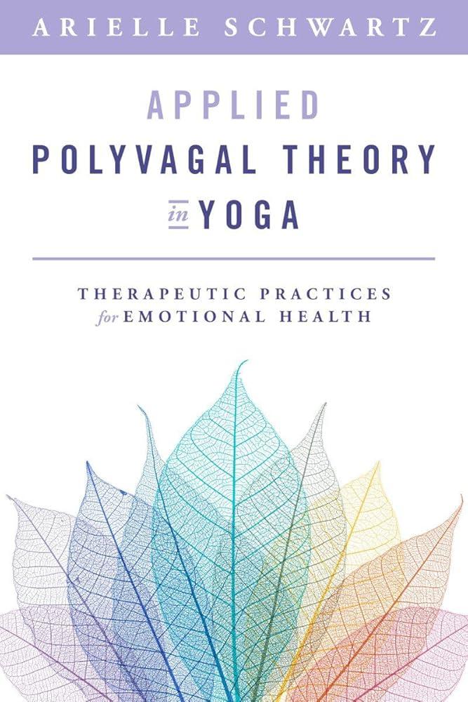 Applied Polyvagal Theory in Yoga : Therapeutic Practices for Emotional Health