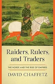 Raiders, Rulers, and Traders : The Horse and the Rise of Empires