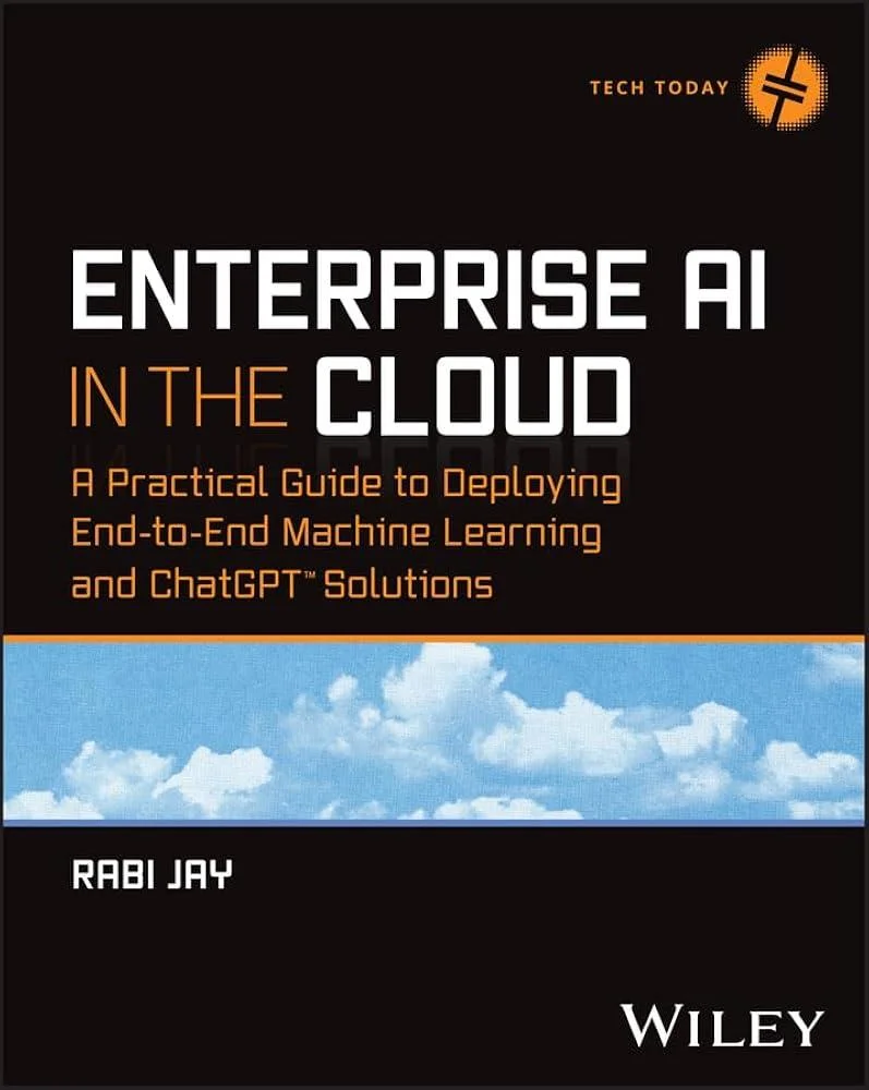 Enterprise AI in the Cloud : A Practical Guide to Deploying End-to-End Machine Learning and ChatGPT Solutions