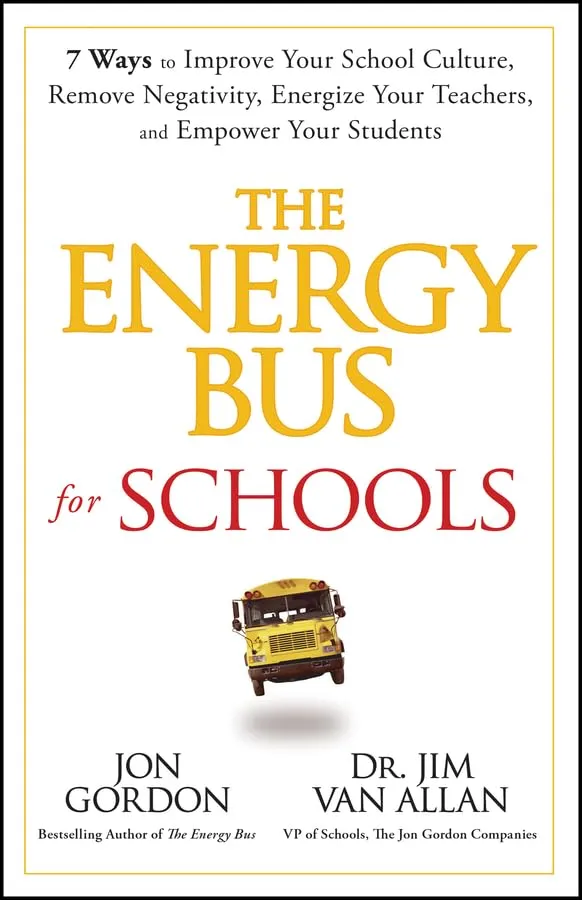 The Energy Bus for Schools : 7 Ways to Improve your School Culture, Remove Negativity, Energize Your Teachers, and Empower Your Students