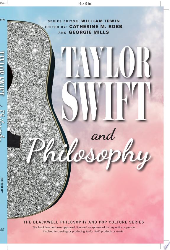 Taylor Swift and Philosophy : Essays from the Tortured Philosophers Department