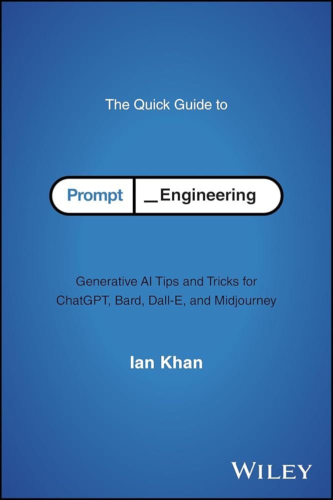 The Quick Guide to Prompt Engineering : Generative AI Tips and Tricks for ChatGPT, Bard, Dall-E, and Midjourney