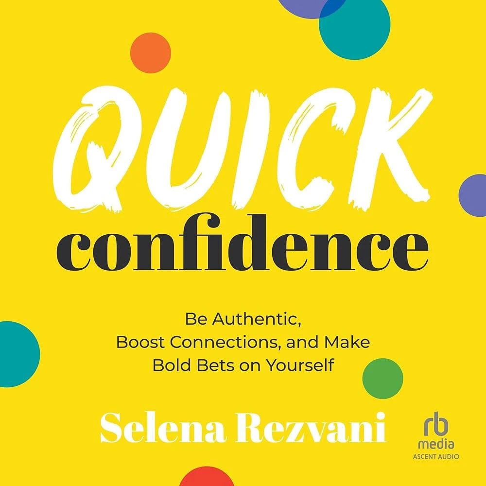 Quick Confidence : Be Authentic, Boost Connections, and Make Bold Bets on Yourself