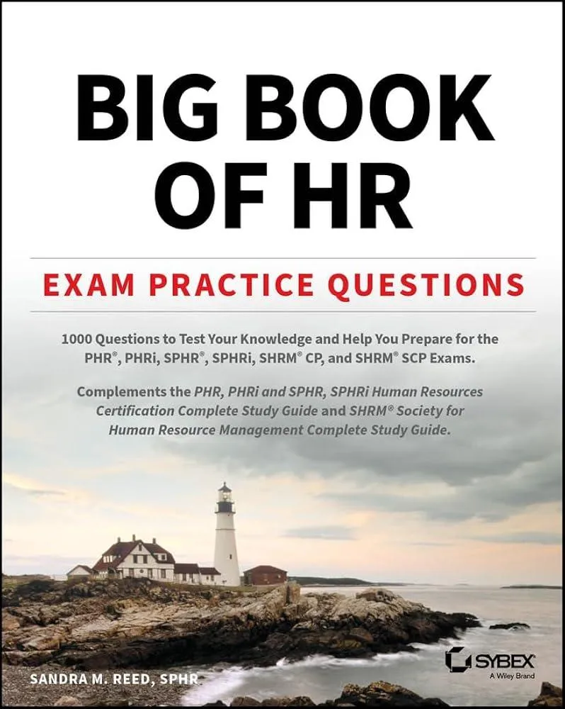 Big Book of HR Exam Practice Questions : 1000 Questions to Test Your Knowledge and Help You Prepare for the PHR, PHRi, SPHR, SPHRi and SHRM CP/SCP Certification Exams