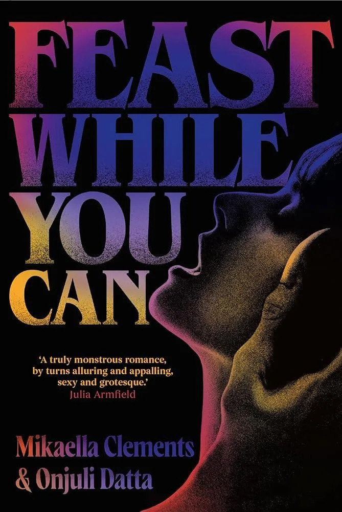 Feast While You Can : a 'brilliantly visceral queer horror' for fans of Julia Armfield and Eliza Clark