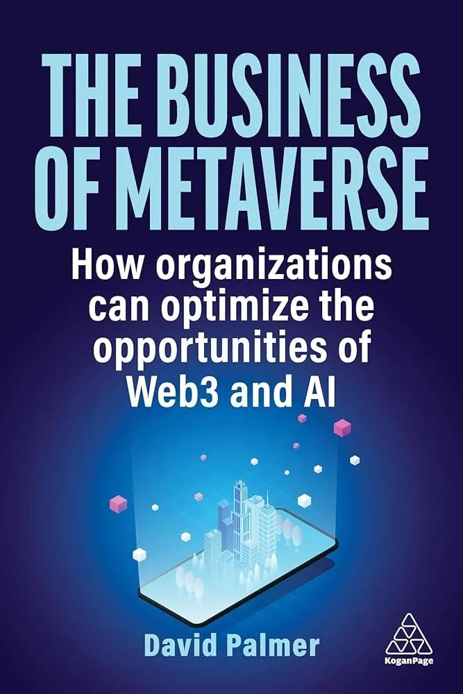 The Business of Metaverse : How Organizations Can Optimize the Opportunities of Web3 and AI