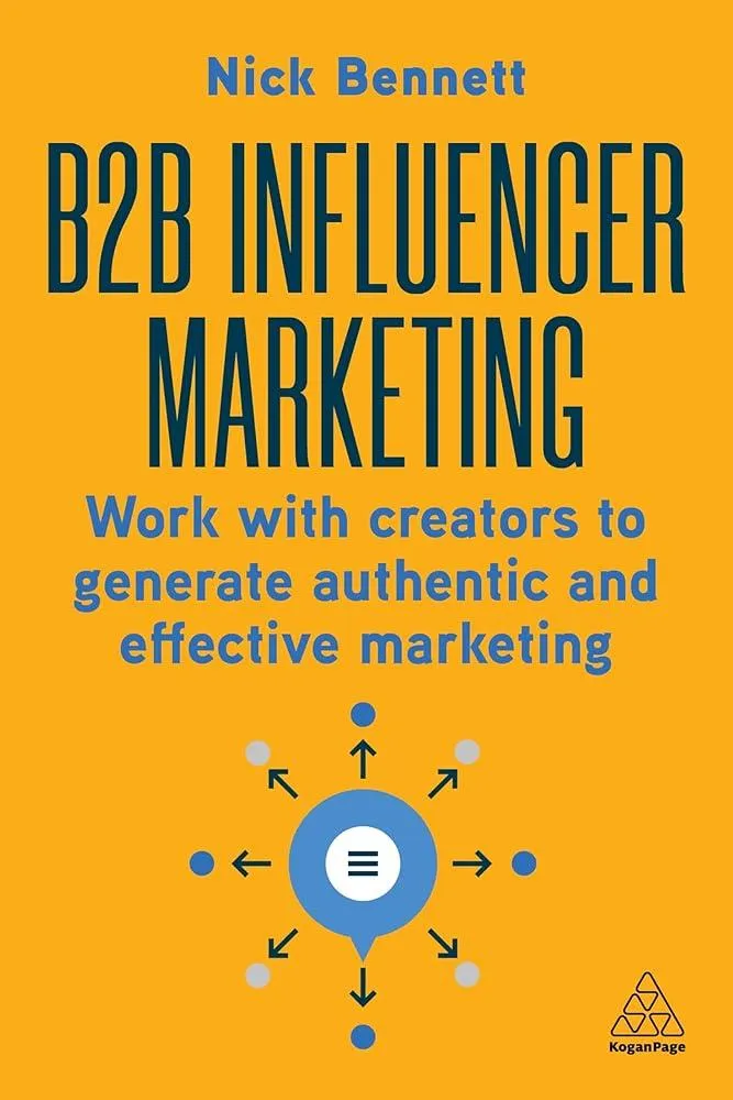 B2B Influencer Marketing : Work With Creators to Generate Authentic and Effective Marketing