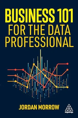 Business 101 for the Data Professional : What You Need to Know to Succeed in Business