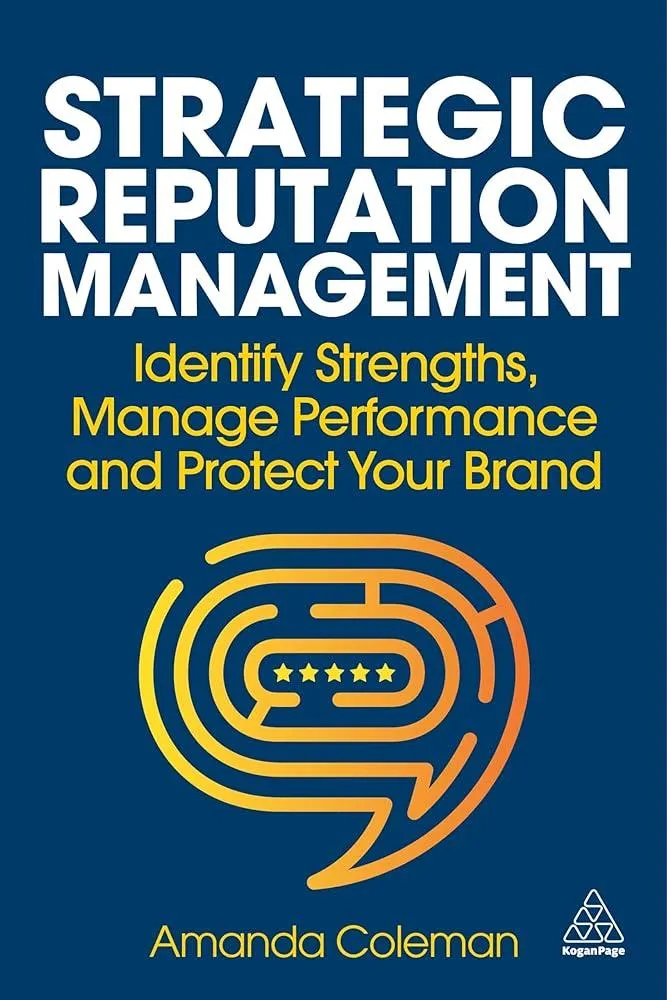 Strategic Reputation Management : Identify Strengths, Manage Performance and Protect Your Brand