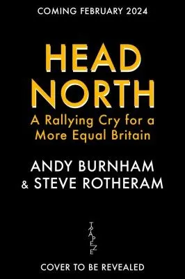 Head North : A Rallying Cry for a More Equal Britain / Essential Political Reading After The 2024 General Election