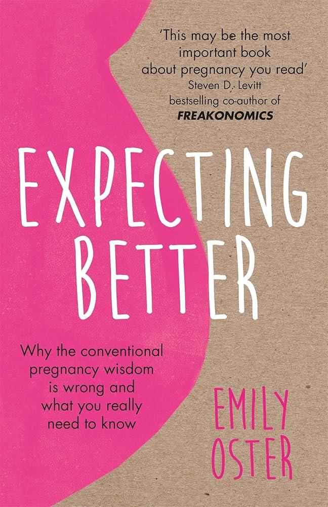 Expecting Better : Why the Conventional Pregnancy Wisdom is Wrong and What You Really Need to Know