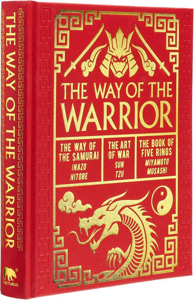 The Way of the Warrior : The Way of the Samurai, The Art of War, The Book of Five Rings