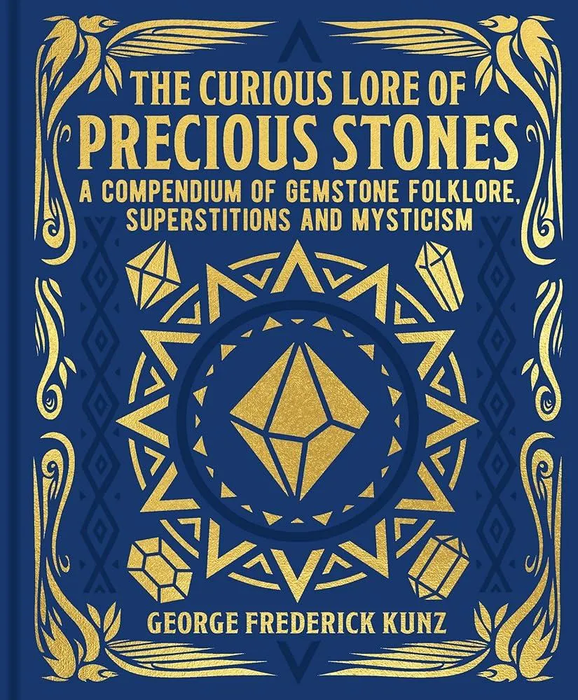 The Curious Lore of Precious Stones : A Compendium of Gemstone Folklore, Superstitions and Mysticism