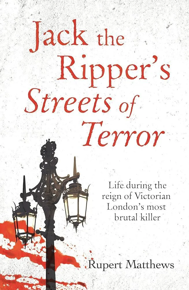 Jack the Ripper's Streets of Terror : Life during the reign of Victorian London's most brutal killer