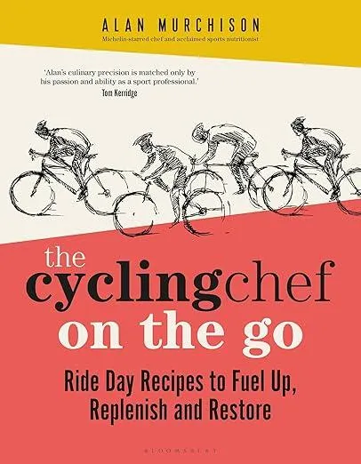 The Cycling Chef On the Go : Ride Day Recipes to Fuel Up, Replenish and Restore