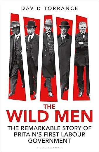 The Wild Men : The Remarkable Story of Britain's First Labour Government -- A Waterstones Book of the Year 2024