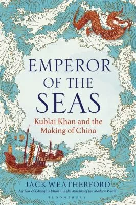 Emperor of the Seas : Kublai Khan and the Making of China