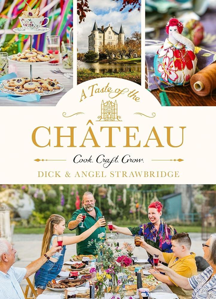 A Taste of the Chateau : Master the art of seasonal celebrations with over 100 delicious recipes, beautiful crafts and inspiring gardening projects