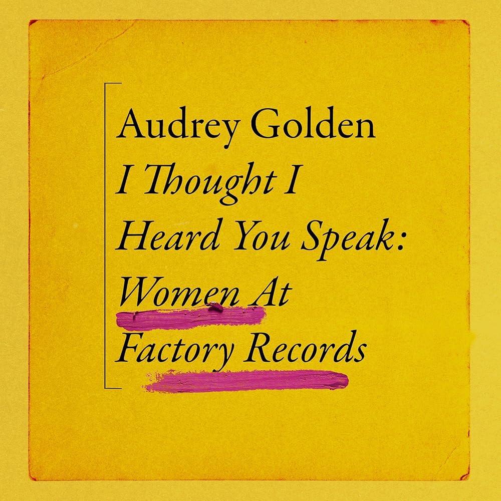 I Thought I Heard You Speak : Women at Factory Records