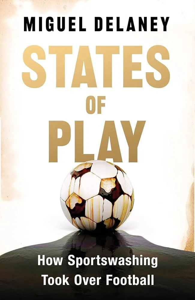 States of Play : How Sportswashing Took Over Football | The Instant International Bestseller