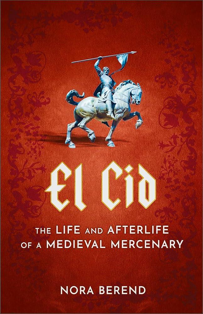 El Cid : The Life and Afterlife of a Medieval Mercenary