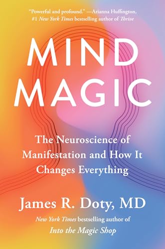 Mind Magic : The Neuroscience of Manifestation and How It Changes Everything