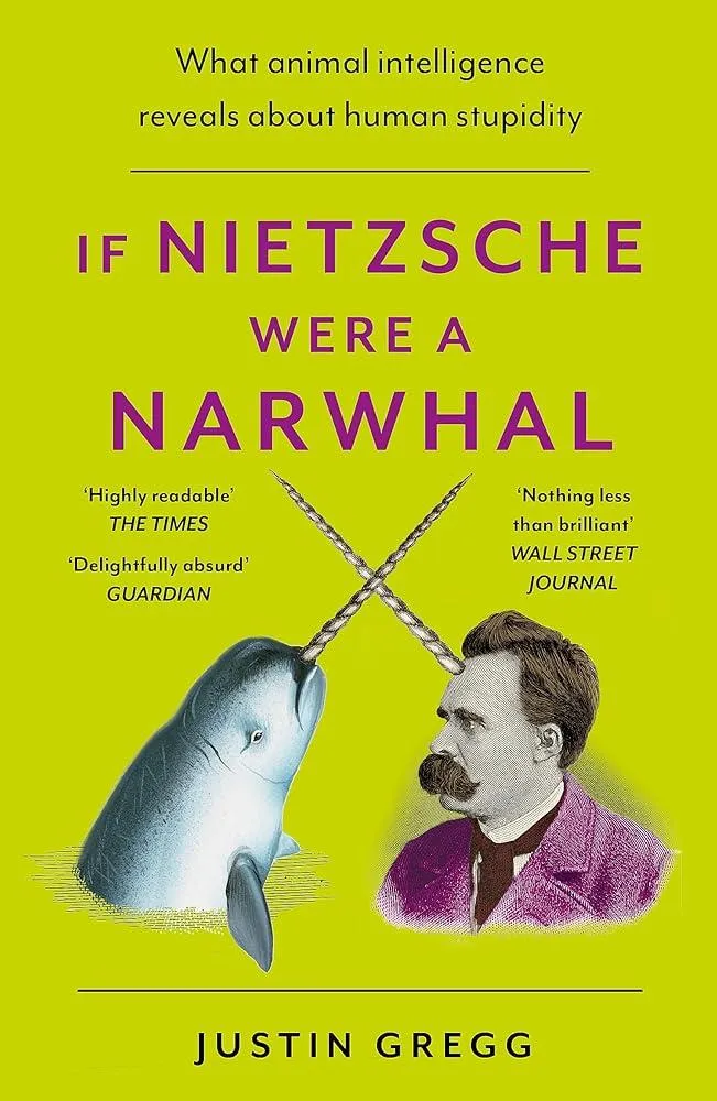 If Nietzsche Were a Narwhal : What Animal Intelligence Reveals About Human Stupidity