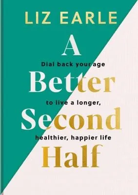 A Better Second Half : Dial Back Your Age to Live a Longer, Healthier, Happier Life. The Number 1 Sunday Times bestseller 2024