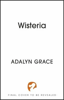 Wisteria : the Sunday Times bestseller - the gorgeous new gothic fantasy romance from the bestselling author of Belladonna and Foxglove