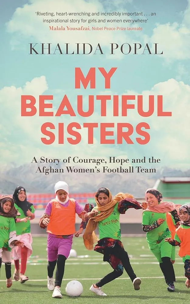 My Beautiful Sisters : A Story of Courage, Hope and the Afghan Women’s Football Team