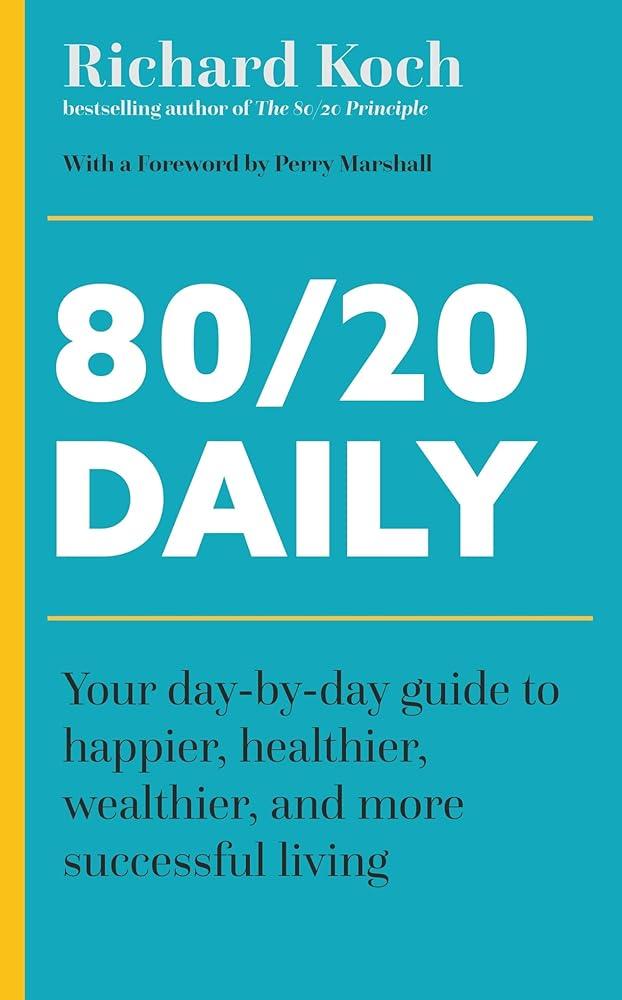 80/20 Daily : Your Day-by-Day Guide to Happier, Healthier, Wealthier, and More Successful Living Using the 8020 Principle