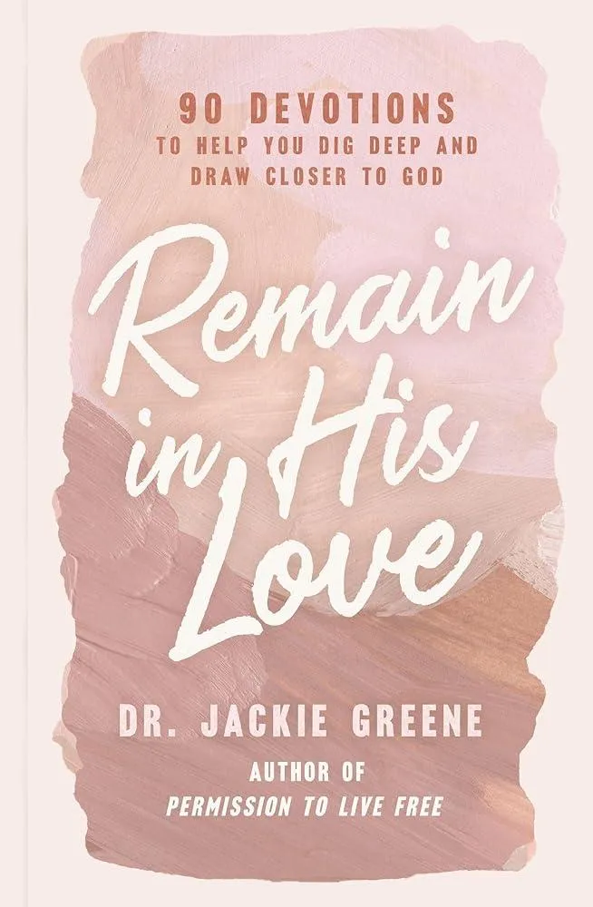 Remain in His Love : 90 Devotions to Help You Dig Deep and Draw Closer to God