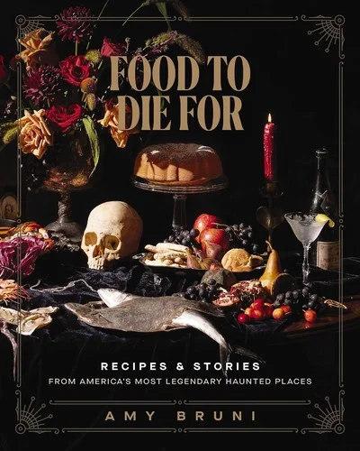 Food to Die For : Recipes and Stories from America's Most Legendary Haunted Places