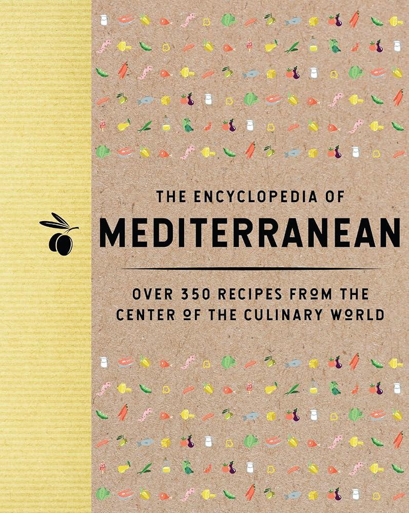 The Encyclopedia of Mediterranean : Over 350 Recipes from the Center of the Culinary World (Your Go-To Cookbook For Healthy And Tasty Meals)