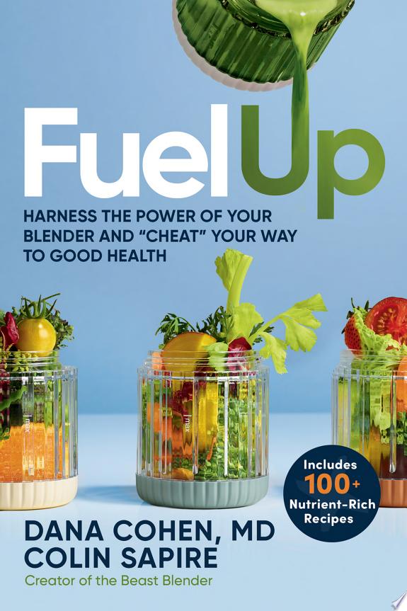 Fuel Up : Harness the Power of Your Blender and "Cheat" Your Way to Good Health