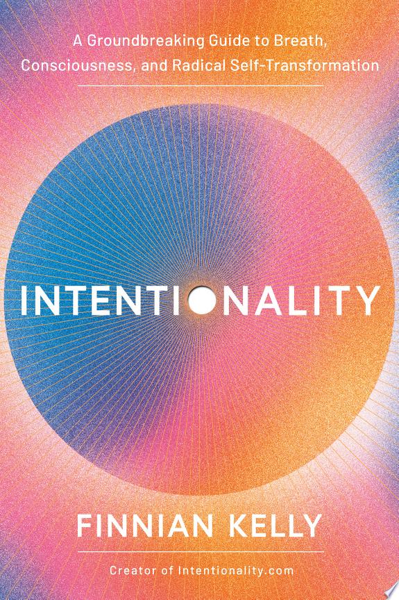 Intentionality : A Groundbreaking Guide to Breath, Consciousness, and Radical Self-Transformation