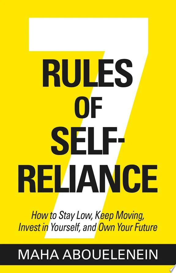 7 Rules of Self-Reliance : How to Stay Low, Keep Moving, Invest in Yourself, and Own Your Future