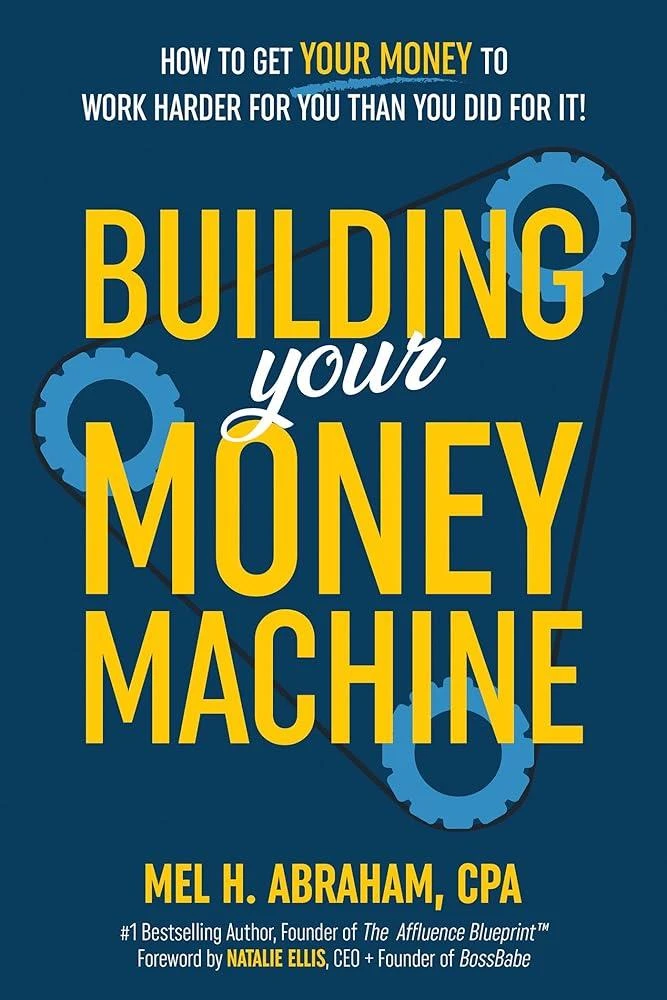 Building Your Money Machine : How to Get Your Money to Work Harder for You Than You Did for It!