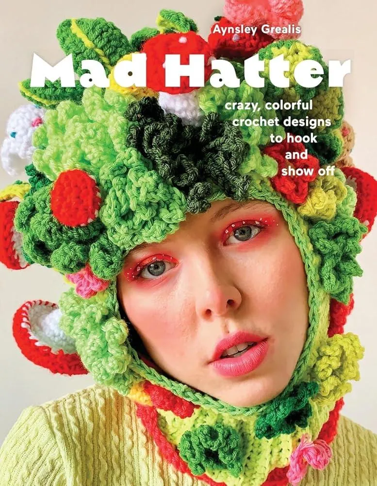 Mad Hatter : Crazy, Colorful Crochet Designs to Hook and Show Off