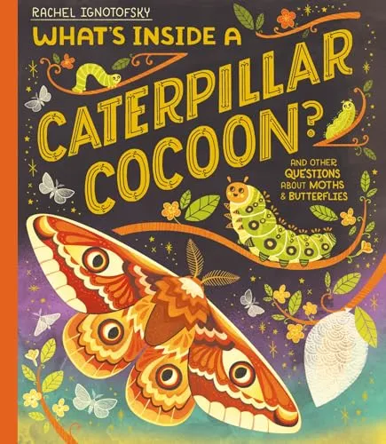 What's Inside a Caterpillar Cocoon? : And other questions about moths and butterflies