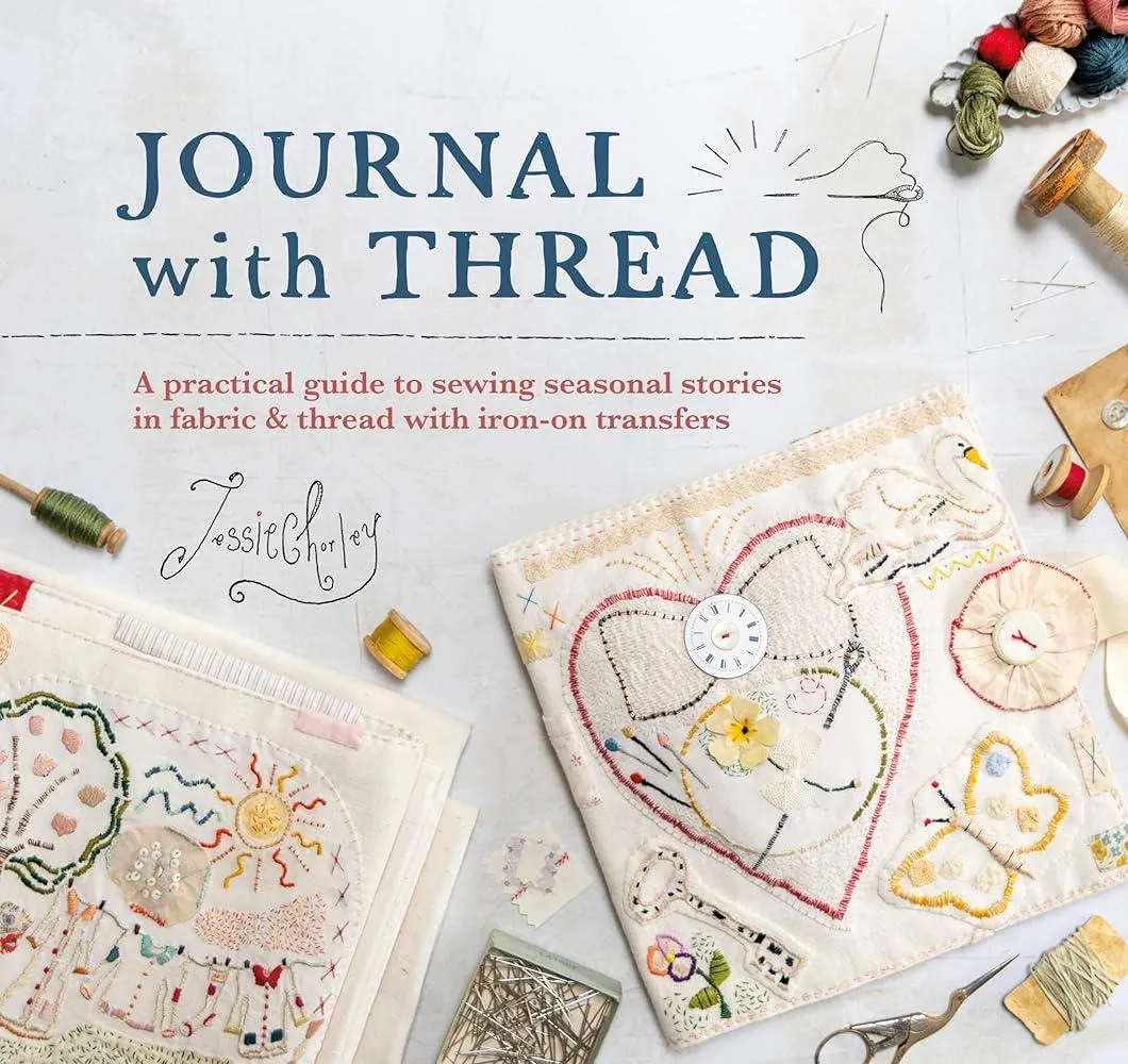 Journal with Thread : A Practical Guide to Sewing Seasonal Stories in Fabric & Thread with Iron-on Transfers