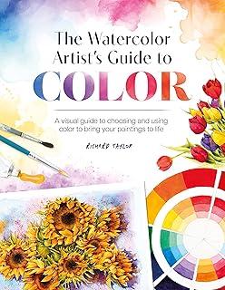 The Watercolor Artist's Guide to Color : A Visual Guide to Choosing and Using Color to Bring Your Paintings to Life