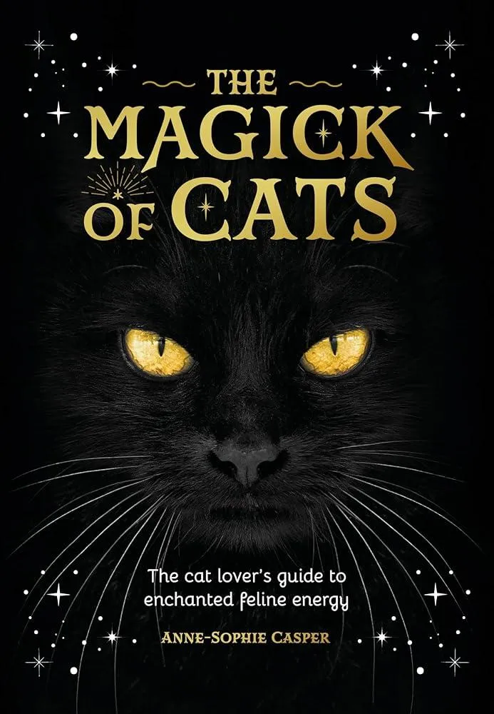 The Magick of Cats : The Cat Lover's Guide to Enchanted Feline Energy