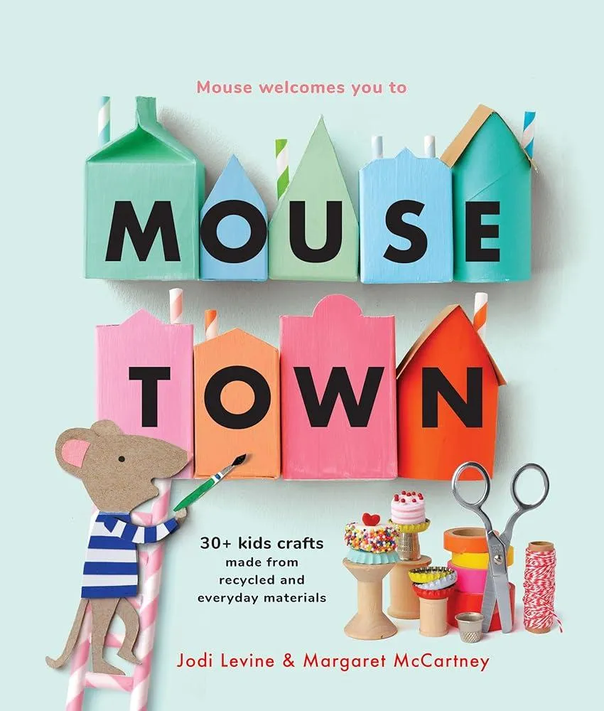 Mousetown : 30+ Kids Crafts Made from Recycled and Everyday Materials