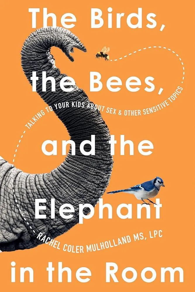 The Birds, the Bees, and the Elephant in the Room : Talking to Your Kids About Sex and Other Sensitive Topics