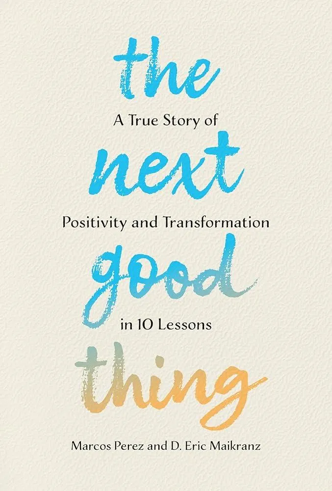 The Next Good Thing : A True Story of Positivity and Transformation in 10 Lessons