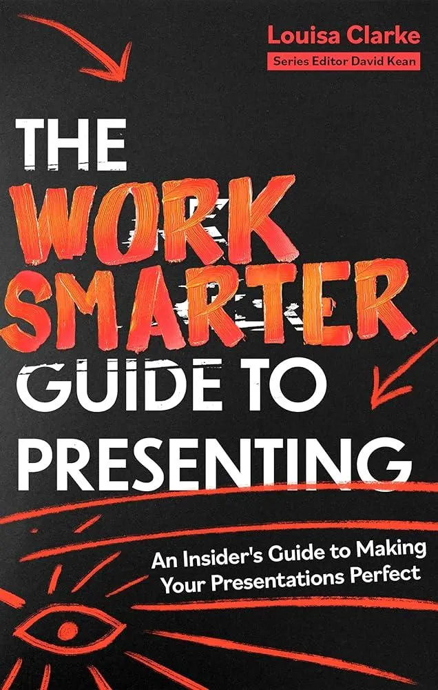 The Work Smarter Guide to Presenting : An Insider's Guide to Making Your Presentations Perfect